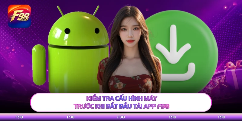Kiểm tra cấu hình máy trước khi bắt đầu tải app F98